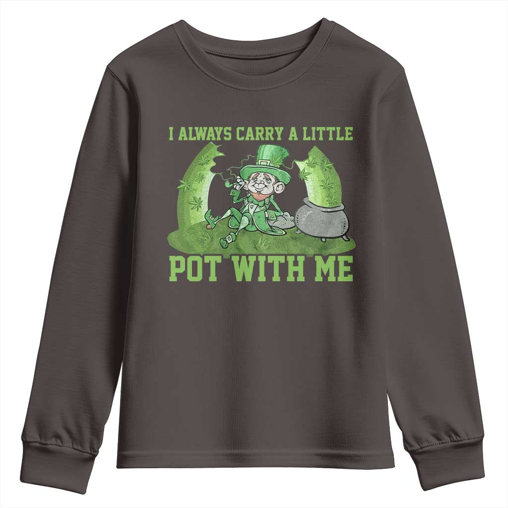 Funny St. Patrick's Day Youth Sweatshirt Weed Lover I Always Carry A Little Pot With Me TS10 Dark Chocolate Print Your Wear