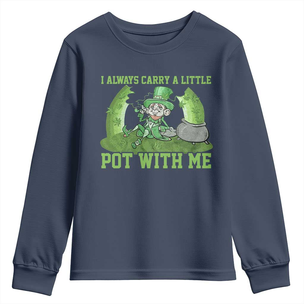 Funny St. Patrick's Day Youth Sweatshirt Weed Lover I Always Carry A Little Pot With Me TS10 Navy Print Your Wear