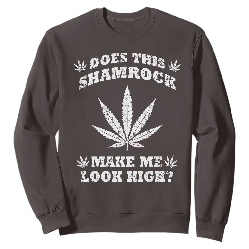 Funny St. Patrick's Day Sweatshirt Weed Lover Does This Shamrock Make Me Look High TS10 Dark Chocolate Print Your Wear
