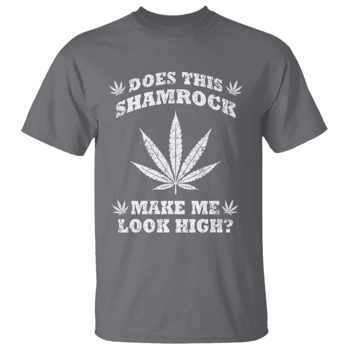 Funny St. Patrick's Day T Shirt Weed Lover Does This Shamrock Make Me Look High TS10 Charcoal Print Your Wear