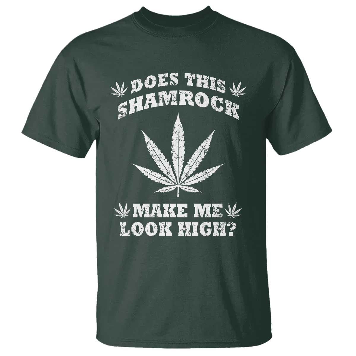 Funny St. Patrick's Day T Shirt Weed Lover Does This Shamrock Make Me Look High TS10 Dark Forest Green Print Your Wear