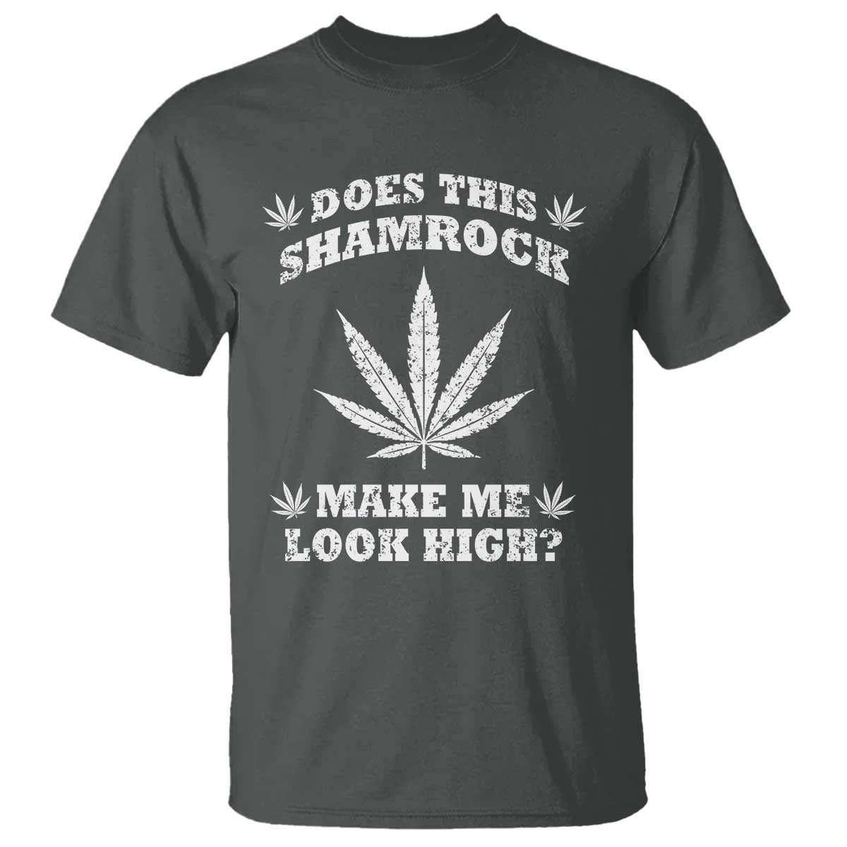 Funny St. Patrick's Day T Shirt Weed Lover Does This Shamrock Make Me Look High TS10 Dark Heather Print Your Wear