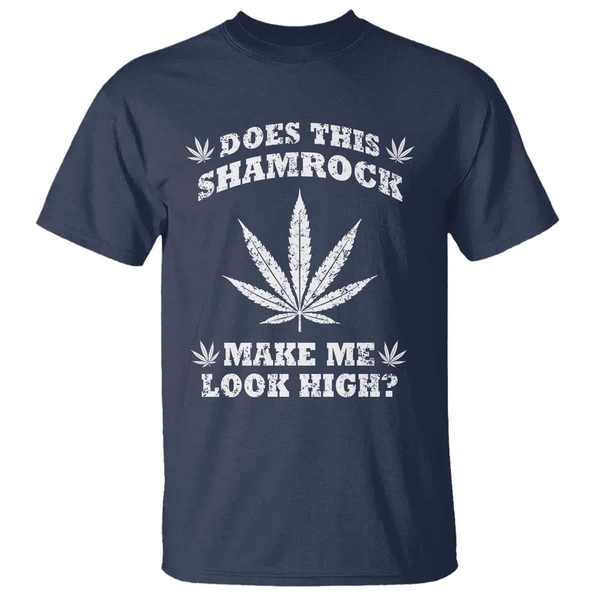 Funny St. Patrick's Day T Shirt Weed Lover Does This Shamrock Make Me Look High TS10 Navy Print Your Wear