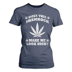 Funny St. Patrick's Day T Shirt For Women Weed Lover Does This Shamrock Make Me Look High TS10 Navy Print Your Wear