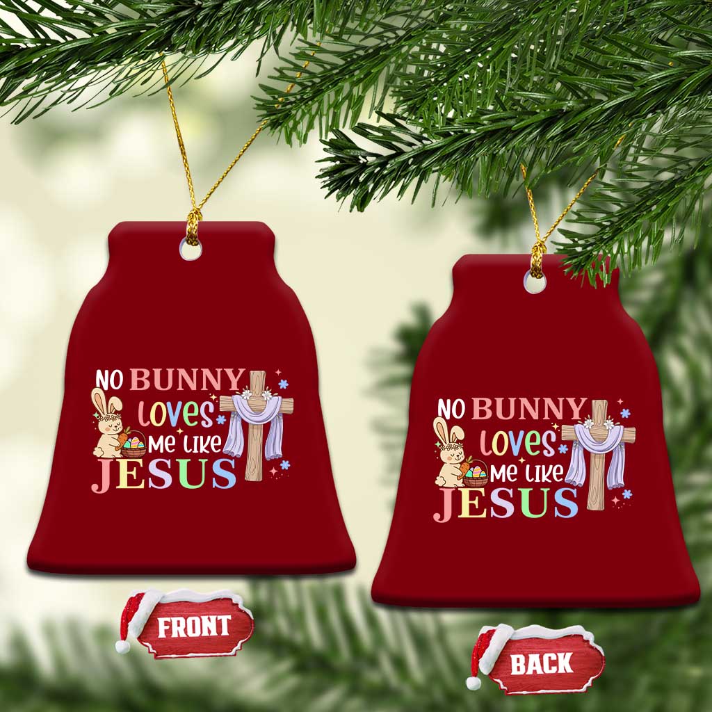 Funny Christian Easter Ceramic Ornament No Bunny Loves Me Like Jesus TS10 Print Your Wear