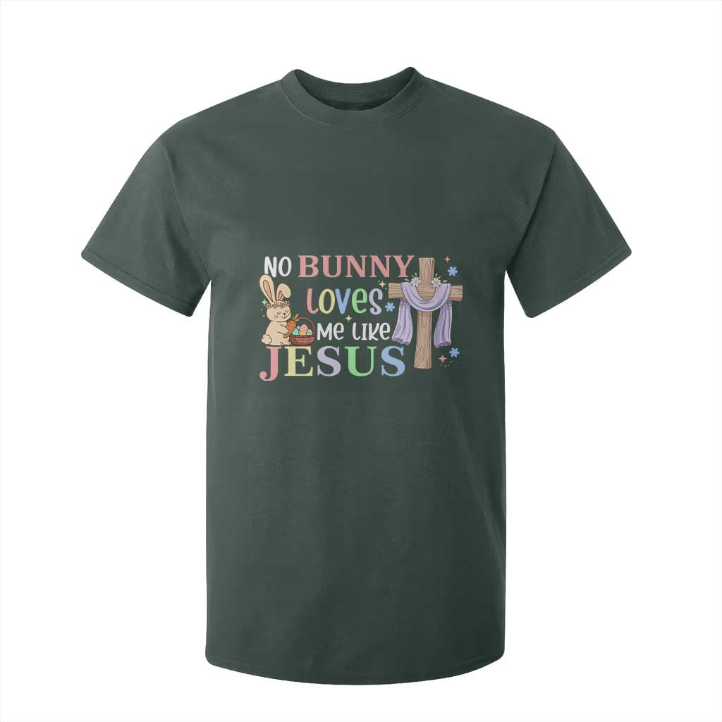 Funny Christian Easter T Shirt For Kid No Bunny Loves Me Like Jesus TS10 Dark Forest Green Print Your Wear