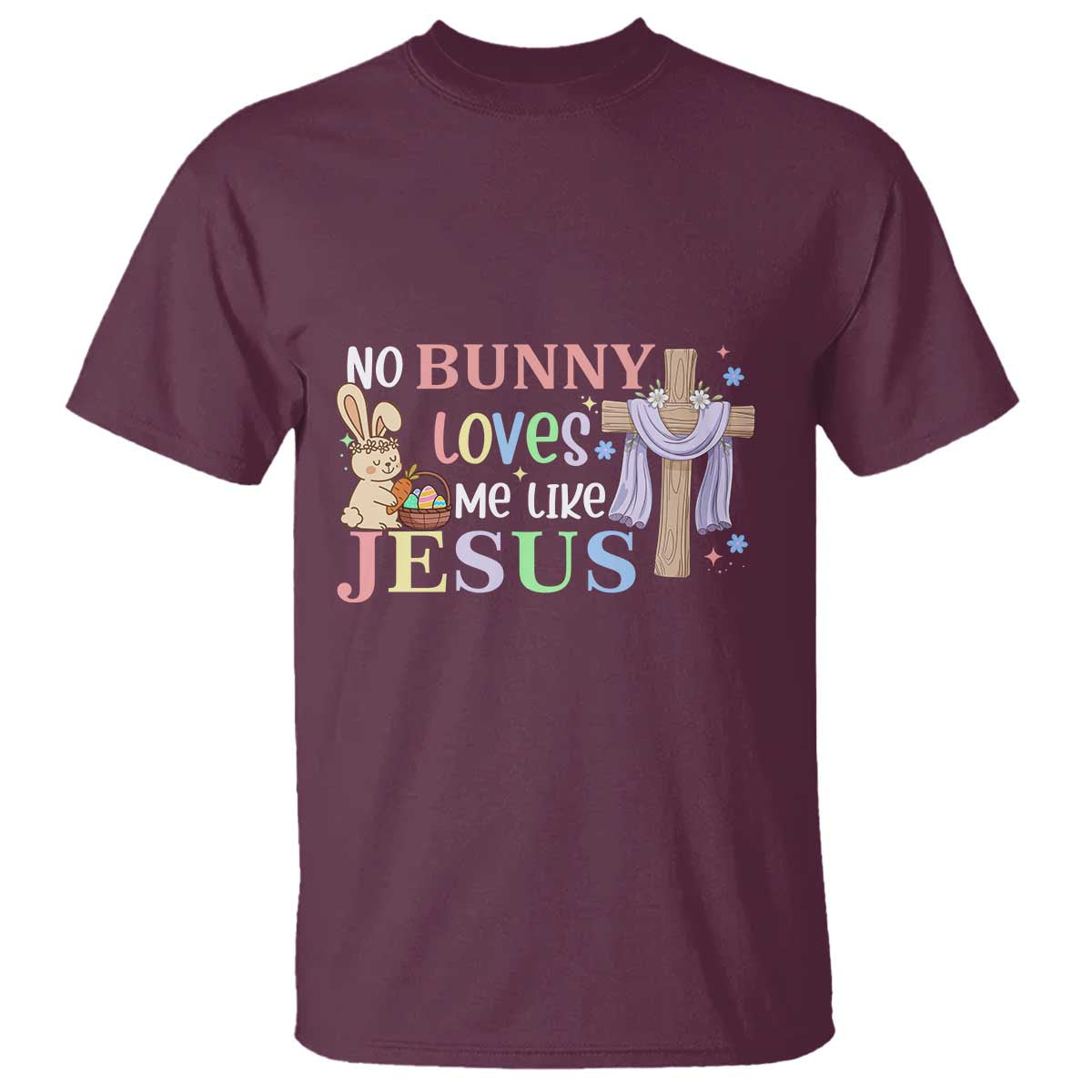 Funny Christian Easter T Shirt No Bunny Loves Me Like Jesus TS10 Maroon Print Your Wear