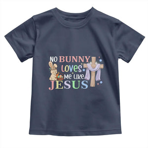 Funny Christian Easter Toddler T Shirt No Bunny Loves Me Like Jesus TS10 Navy Print Your Wear
