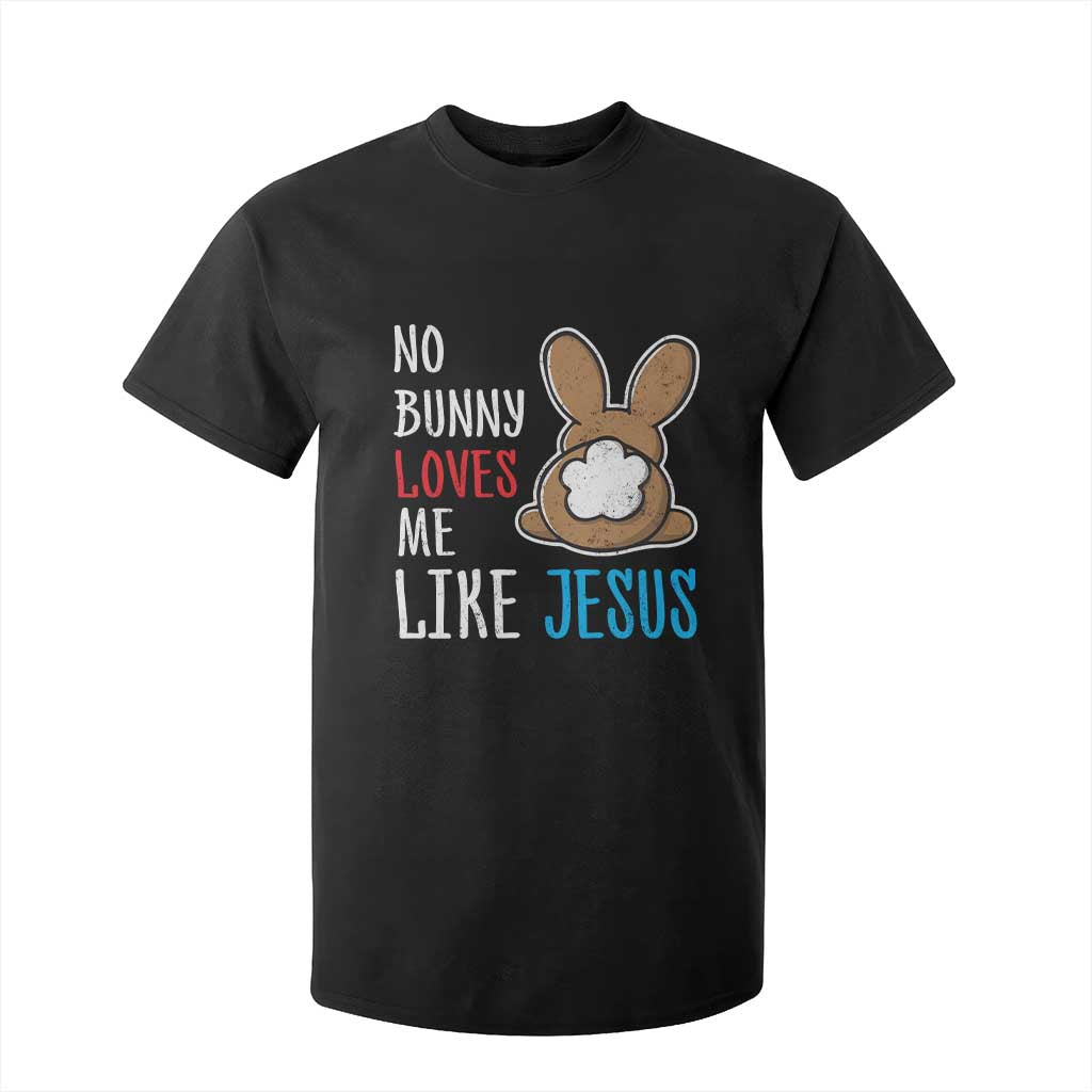 Christian Easter T Shirt For Kid Easter No Bunny Loves Me Like Jesus TS10 Black Print Your Wear