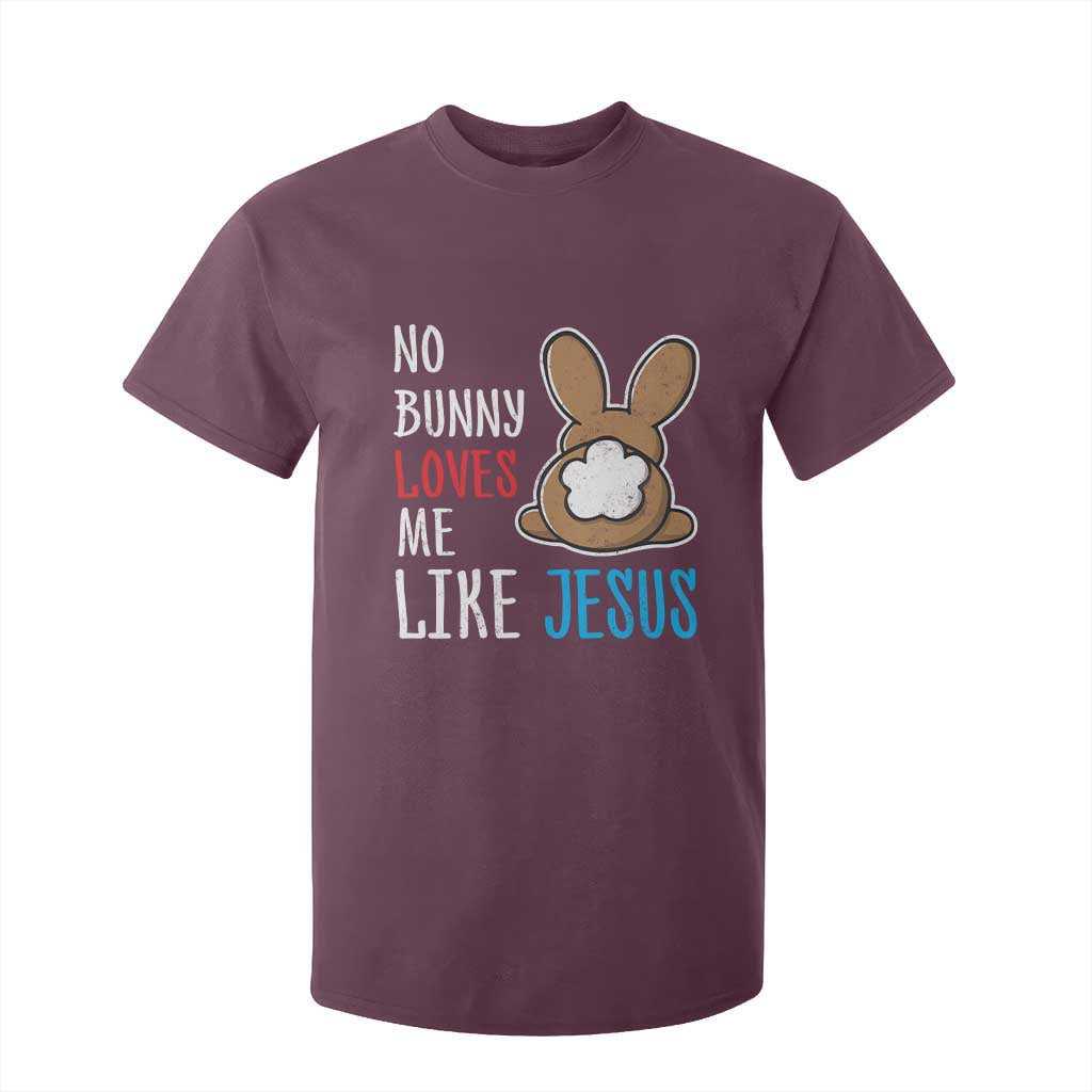 Christian Easter T Shirt For Kid Easter No Bunny Loves Me Like Jesus TS10 Maroon Print Your Wear