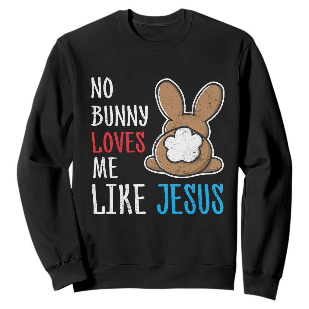 Christian Easter Sweatshirt Easter No Bunny Loves Me Like Jesus TS10 Black Print Your Wear