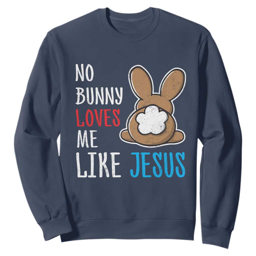 Christian Easter Sweatshirt Easter No Bunny Loves Me Like Jesus TS10 Navy Print Your Wear