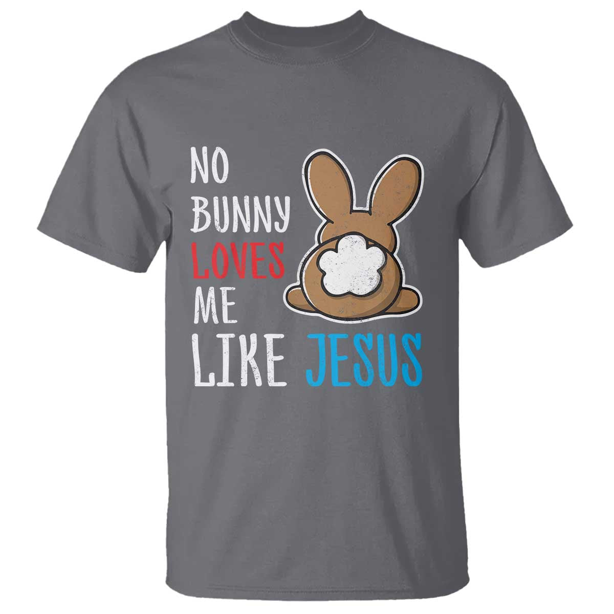 Christian Easter T Shirt Easter No Bunny Loves Me Like Jesus TS10 Charcoal Print Your Wear