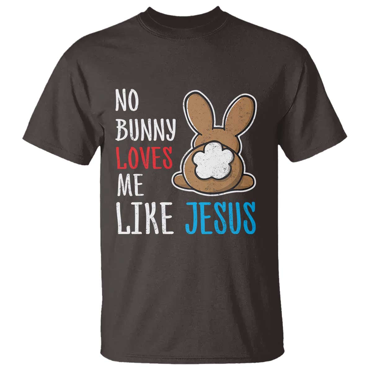 Christian Easter T Shirt Easter No Bunny Loves Me Like Jesus TS10 Dark Chocolate Print Your Wear