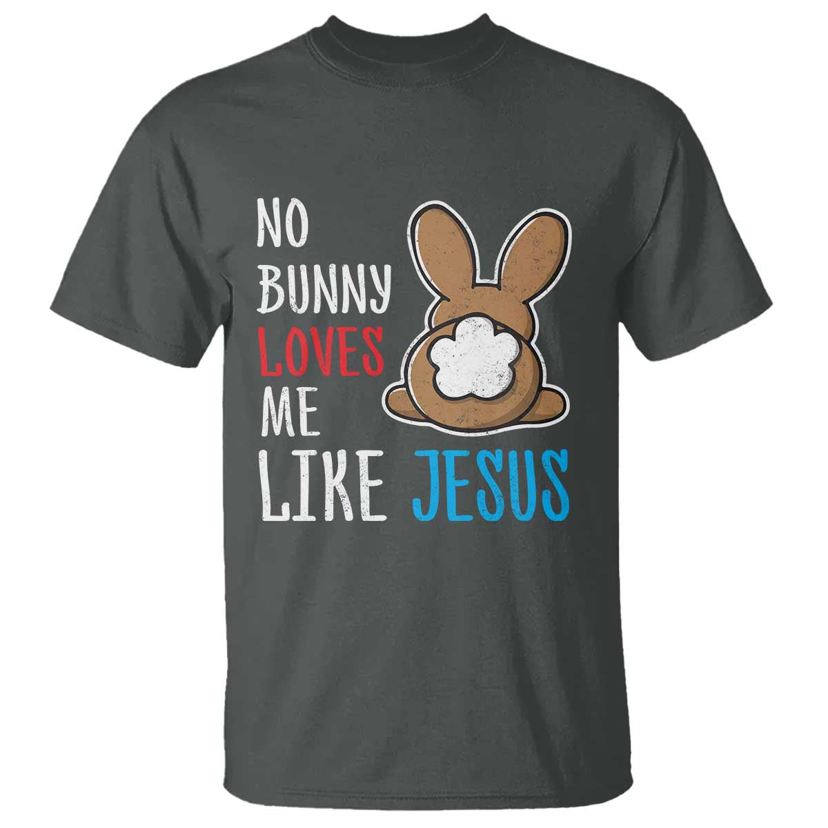 Christian Easter T Shirt Easter No Bunny Loves Me Like Jesus TS10 Dark Heather Print Your Wear