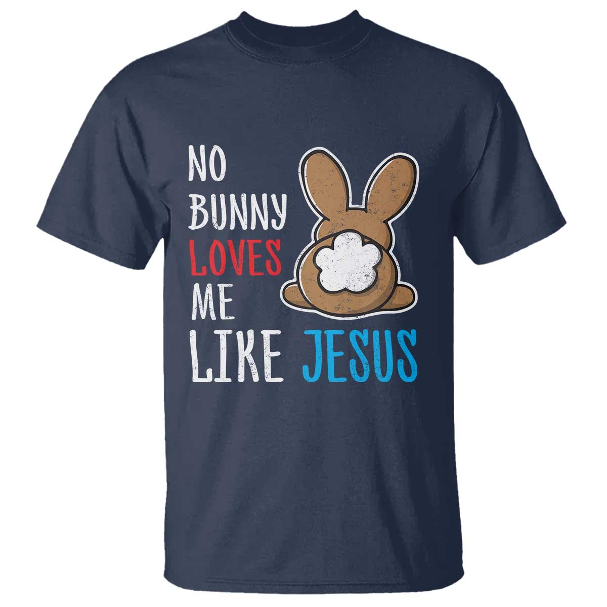 Christian Easter T Shirt Easter No Bunny Loves Me Like Jesus TS10 Navy Print Your Wear