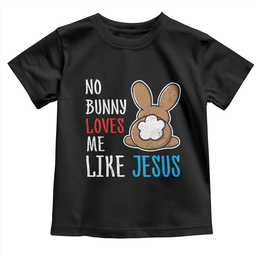Christian Easter Toddler T Shirt Easter No Bunny Loves Me Like Jesus TS10 Black Print Your Wear