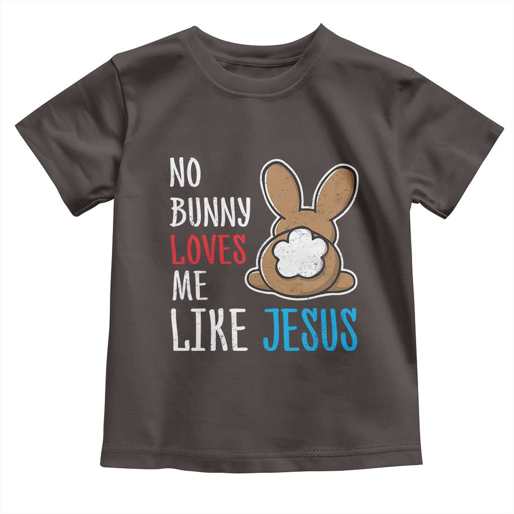 Christian Easter Toddler T Shirt Easter No Bunny Loves Me Like Jesus TS10 Dark Chocolate Print Your Wear