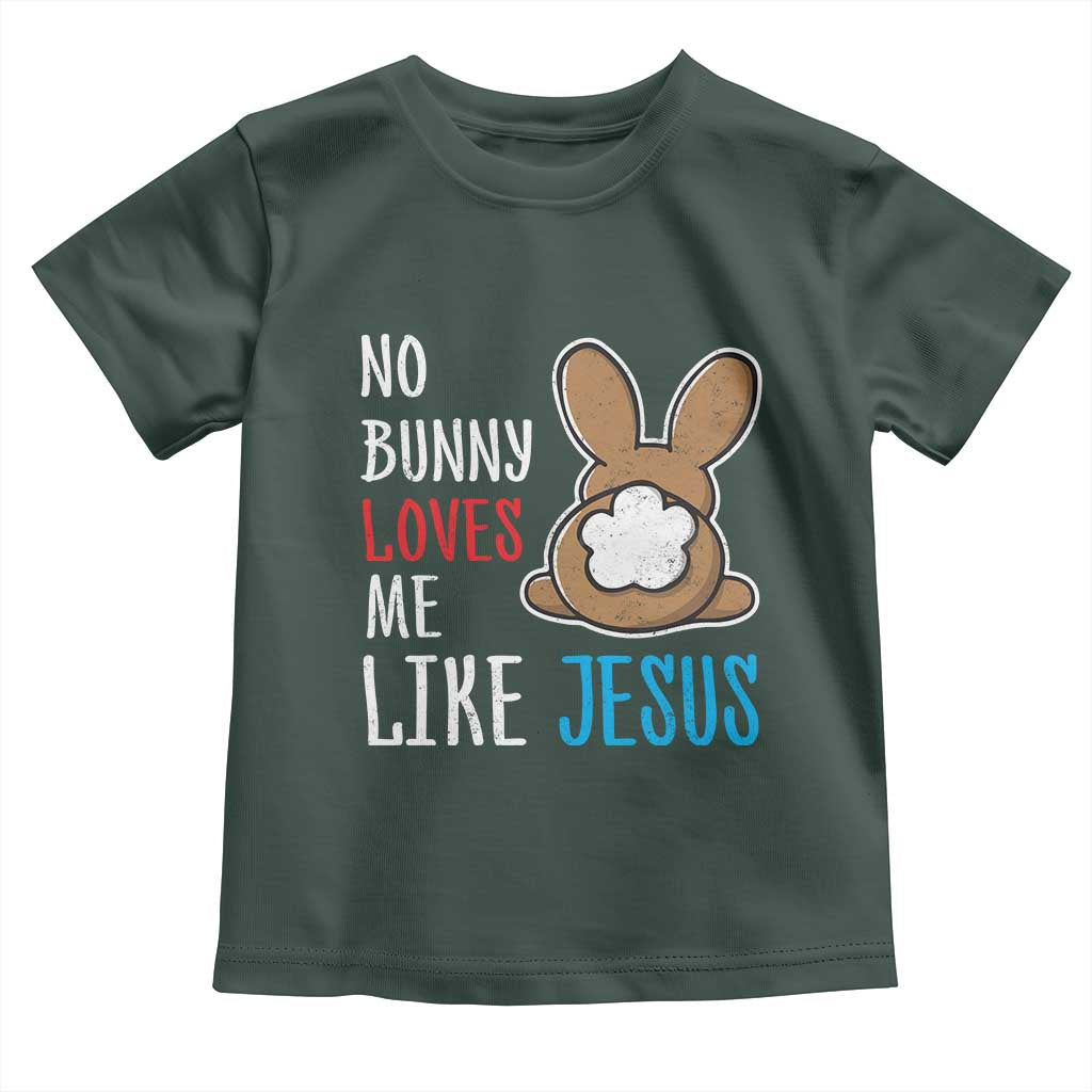 Christian Easter Toddler T Shirt Easter No Bunny Loves Me Like Jesus TS10 Dark Forest Green Print Your Wear