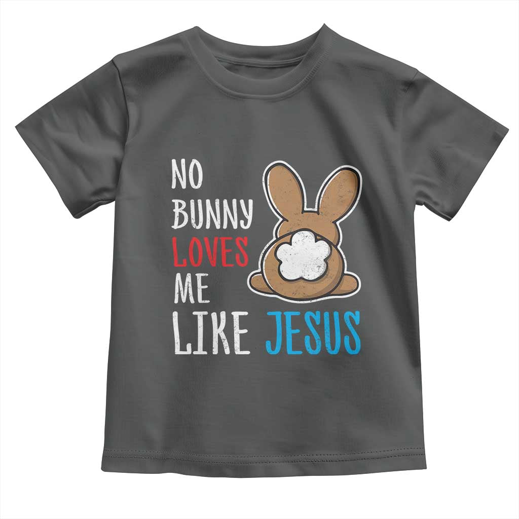 Christian Easter Toddler T Shirt Easter No Bunny Loves Me Like Jesus TS10 Dark Heather Print Your Wear