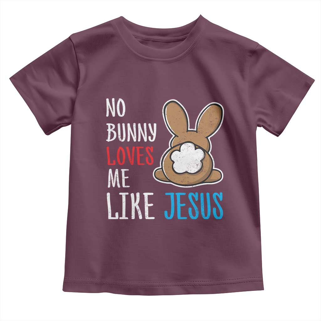 Christian Easter Toddler T Shirt Easter No Bunny Loves Me Like Jesus TS10 Maroon Print Your Wear