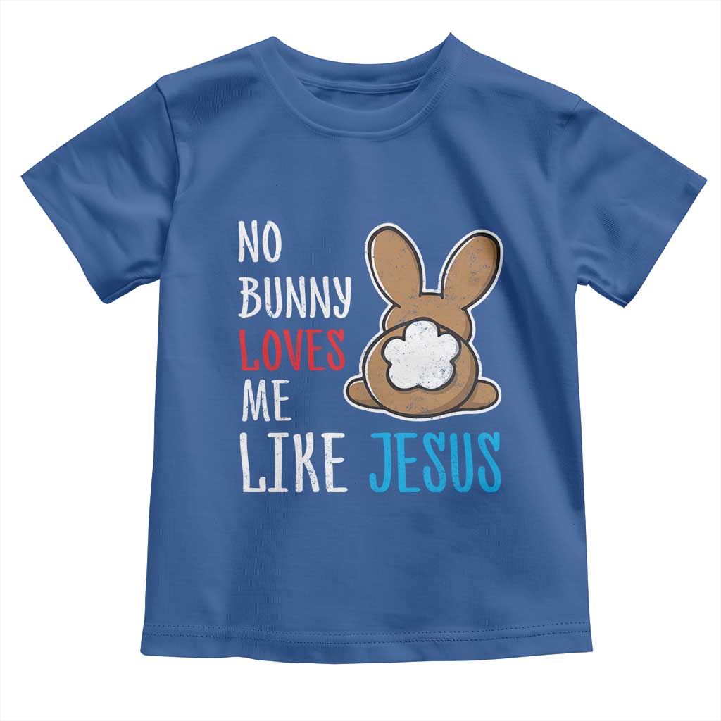 Christian Easter Toddler T Shirt Easter No Bunny Loves Me Like Jesus TS10 Royal Blue Print Your Wear