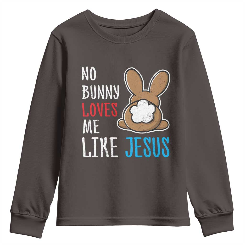 Christian Easter Youth Sweatshirt Easter No Bunny Loves Me Like Jesus TS10 Dark Chocolate Print Your Wear