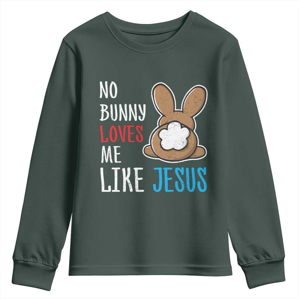 Christian Easter Youth Sweatshirt Easter No Bunny Loves Me Like Jesus TS10 Dark Forest Green Print Your Wear