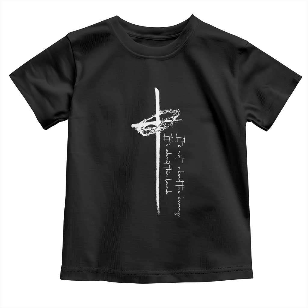 Easter Cross Toddler T Shirt Its Not About The Bunny About Lamb TS10 Black Print Your Wear