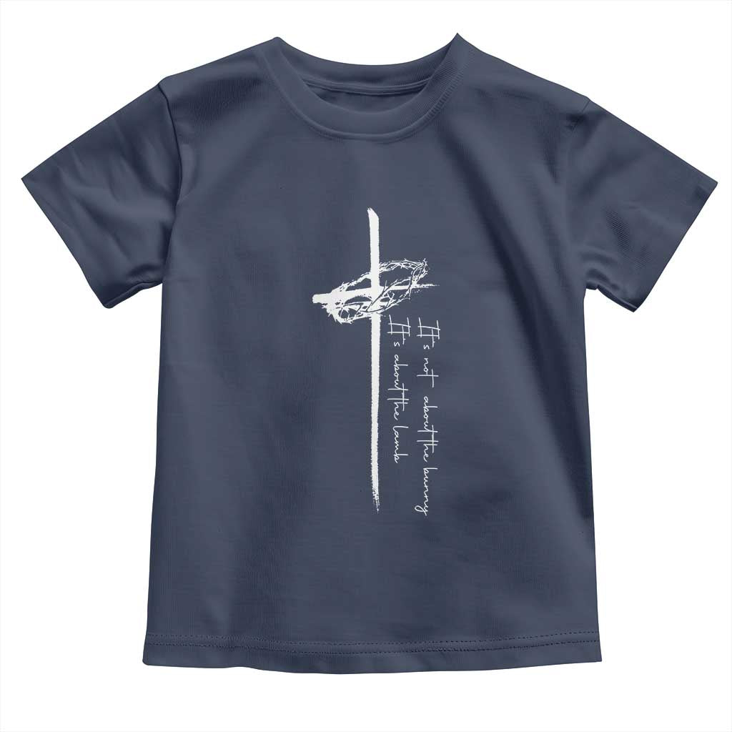 Easter Cross Toddler T Shirt Its Not About The Bunny About Lamb TS10 Navy Print Your Wear