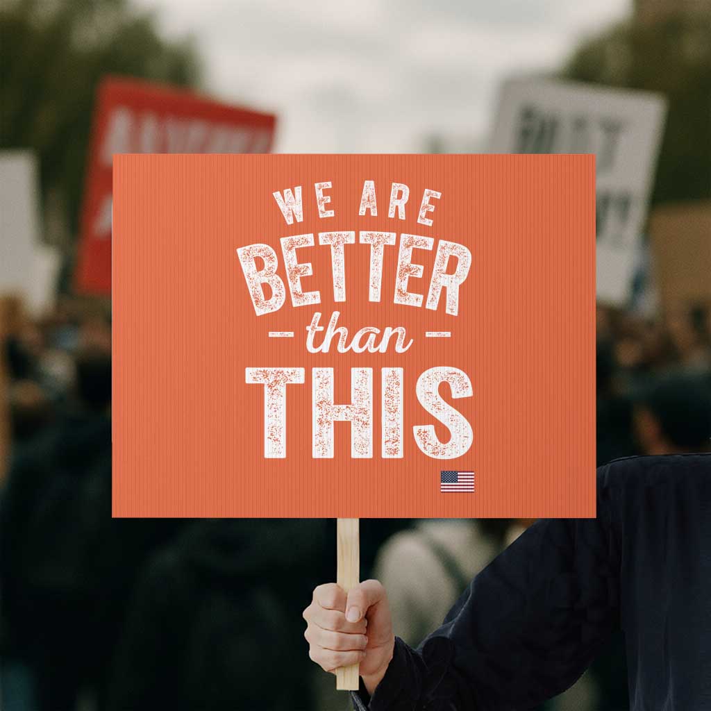 We Are Better Than This Protest Sign Funny Subtle Resist TS10 Horizontal 18