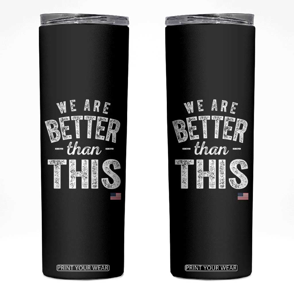 We Are Better Than This Skinny Tumbler Funny Subtle Resist TS10 Black Print Your Wear