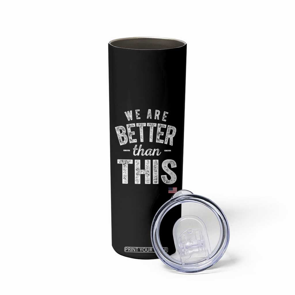 We Are Better Than This Skinny Tumbler Funny Subtle Resist TS10 Print Your Wear