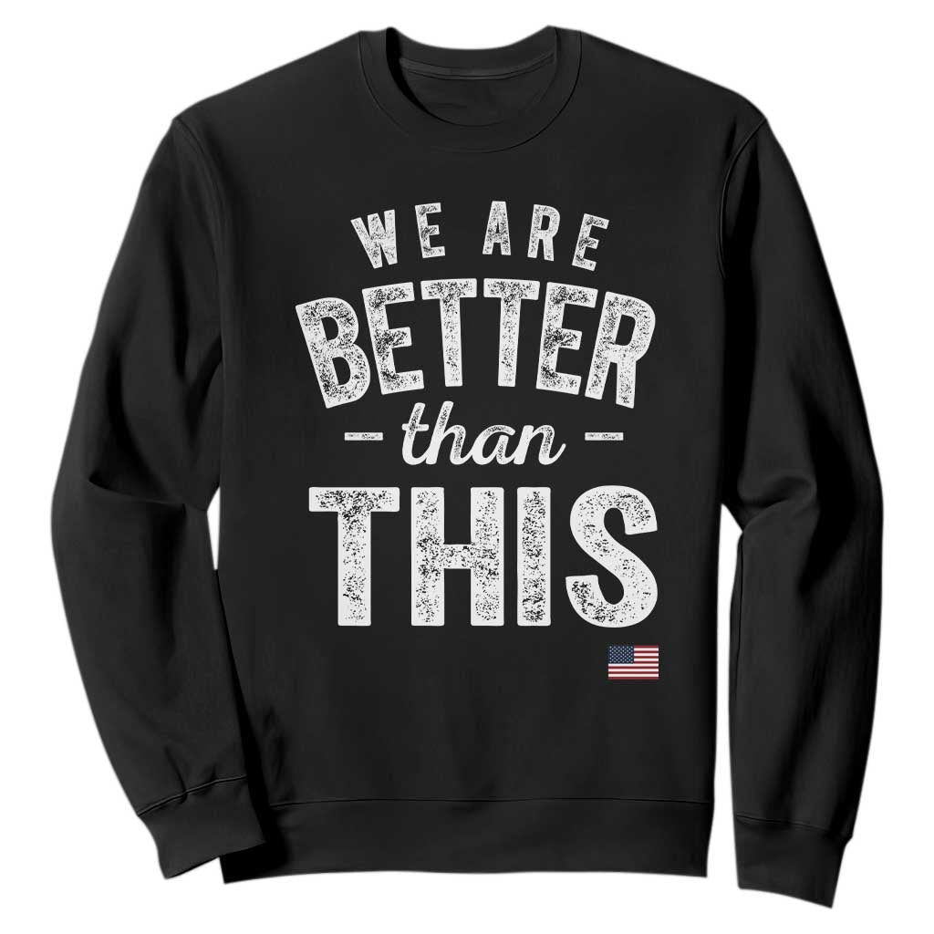 We Are Better Than This Sweatshirt Funny Subtle Resist TS10 Black Print Your Wear