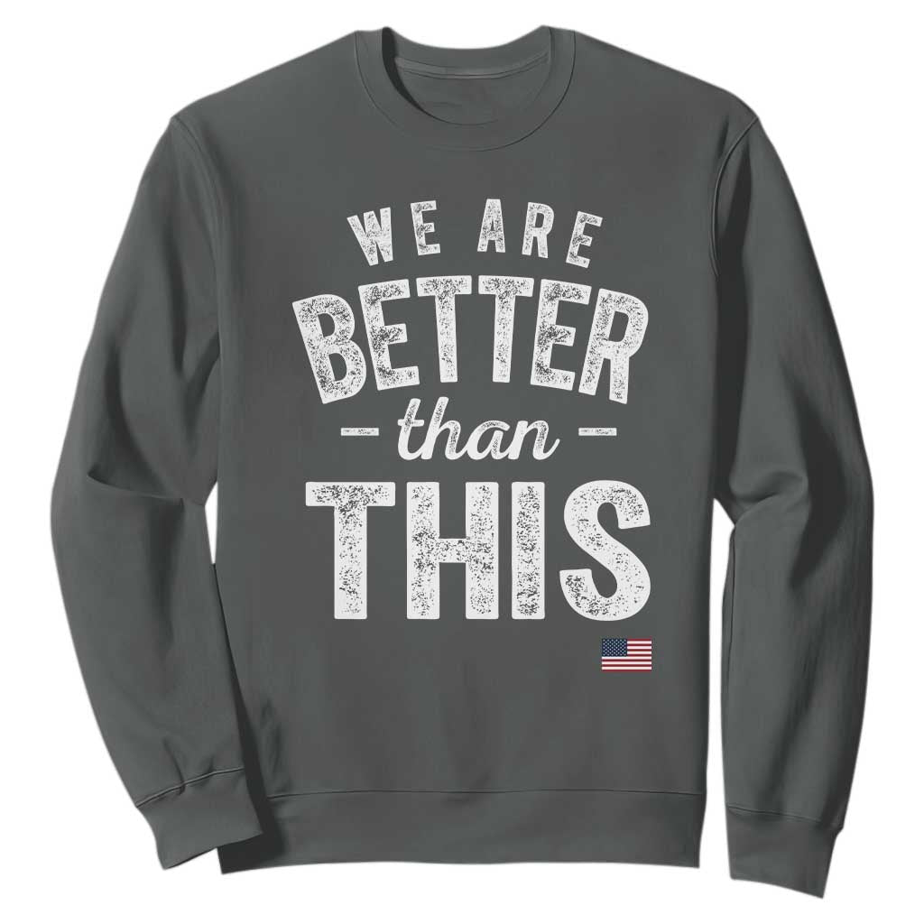 We Are Better Than This Sweatshirt Funny Subtle Resist TS10 Dark Heather Print Your Wear