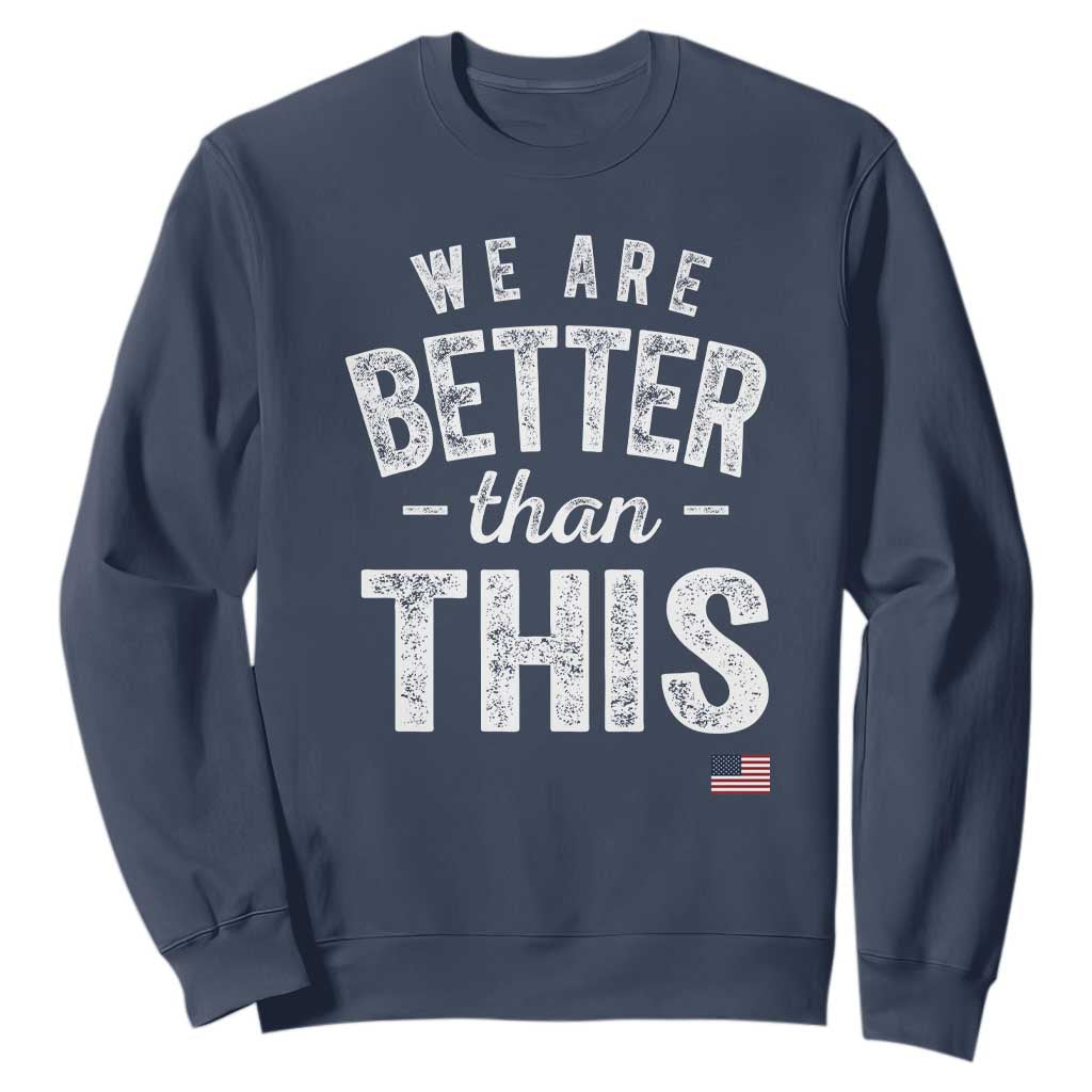 We Are Better Than This Sweatshirt Funny Subtle Resist TS10 Navy Print Your Wear