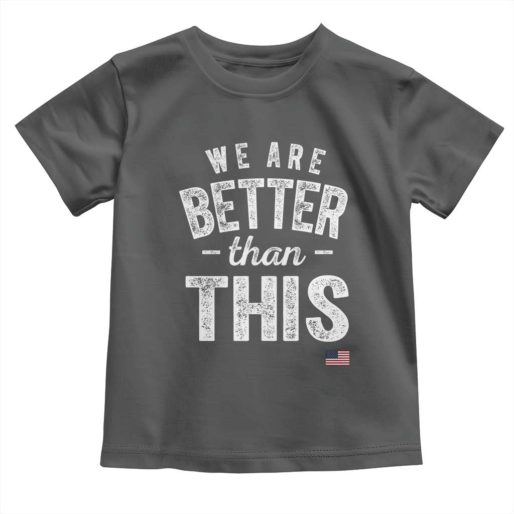 We Are Better Than This Toddler T Shirt Funny Subtle Resist TS10 Dark Heather Print Your Wear