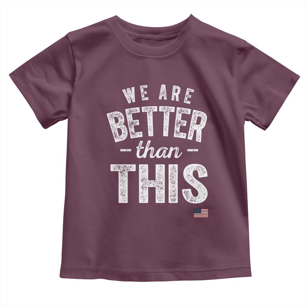 We Are Better Than This Toddler T Shirt Funny Subtle Resist TS10 Maroon Print Your Wear