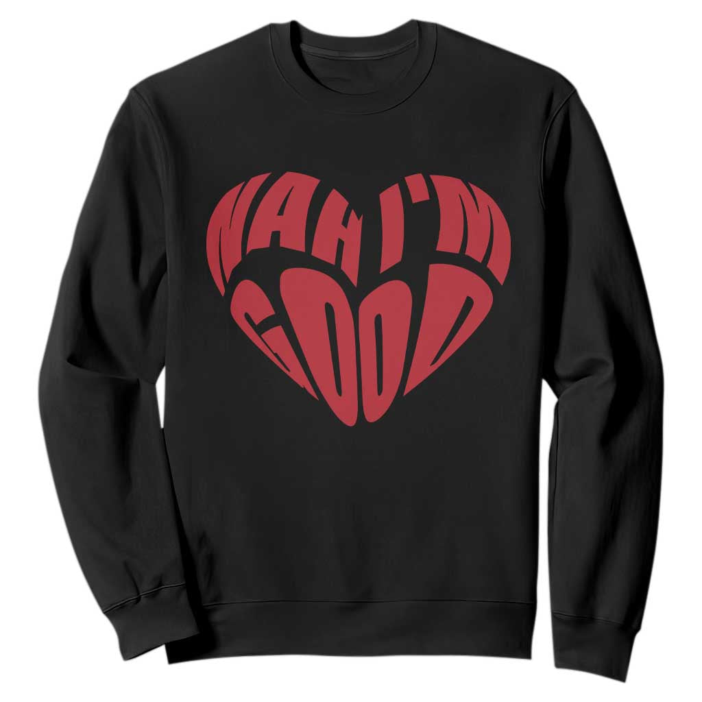 Anti Valentines Day Sweatshirt Heart Nah Im Good Funny Single Awareness Gift TS10 Black Print Your Wear