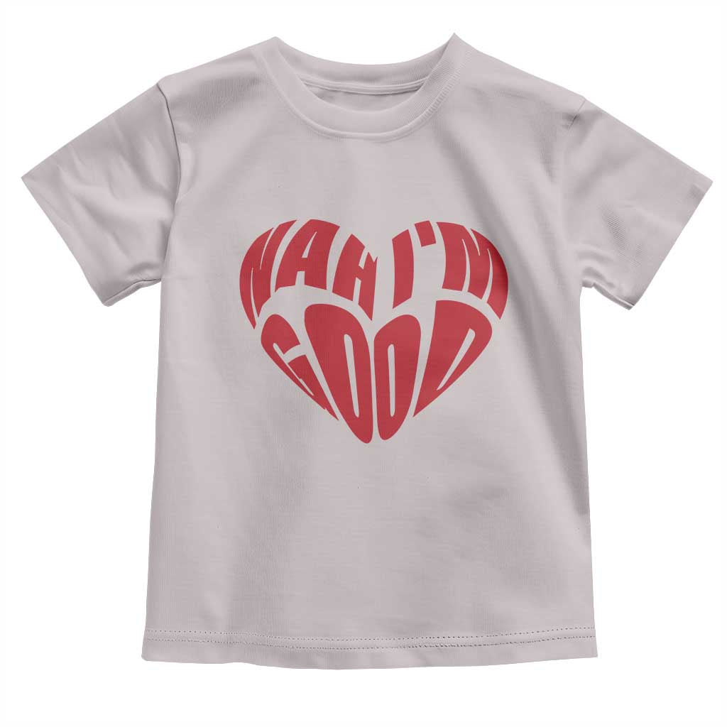 Anti Valentines Day Toddler T Shirt Heart Nah Im Good Funny Single Awareness Gift TS10 Ice Gray Print Your Wear