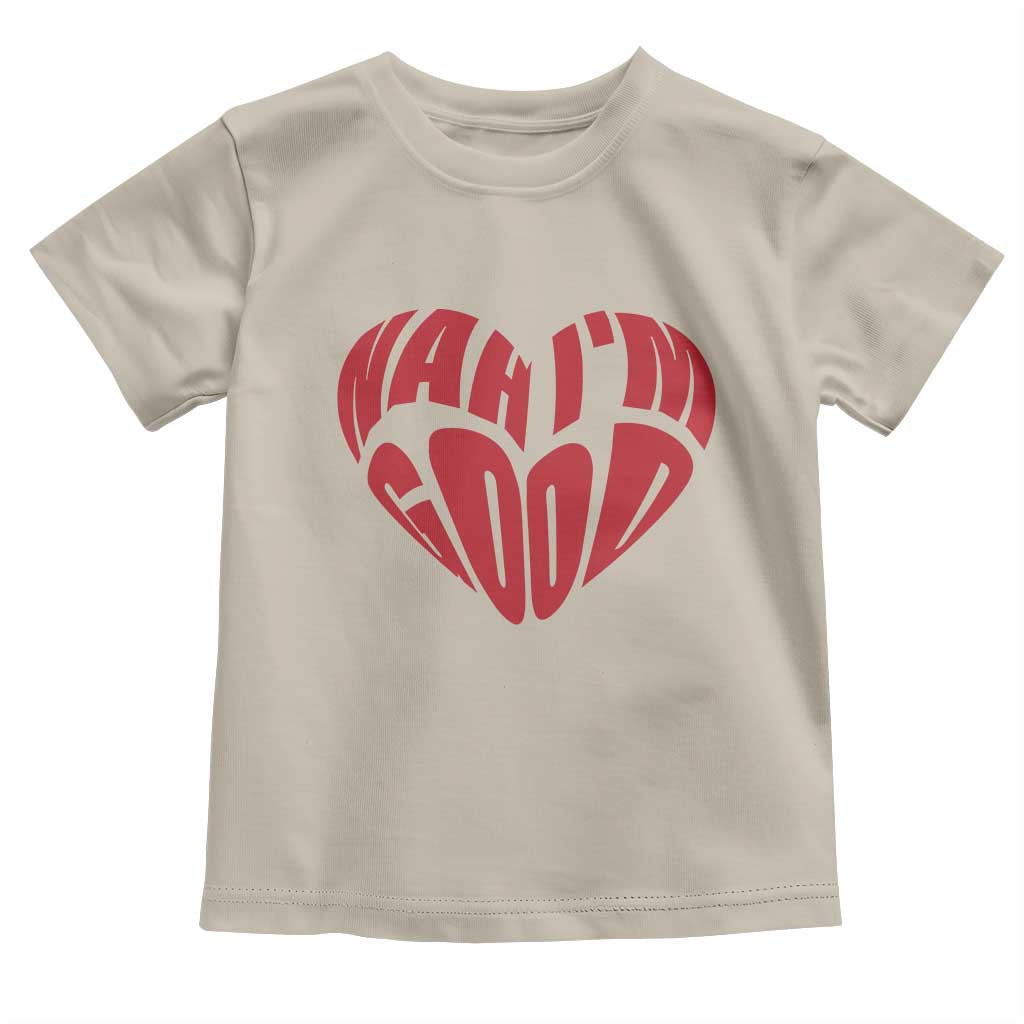 Anti Valentines Day Toddler T Shirt Heart Nah Im Good Funny Single Awareness Gift TS10 Sand Print Your Wear