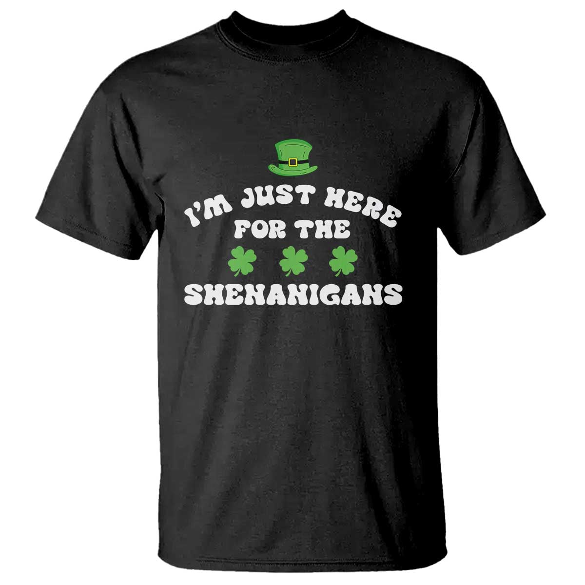 Funny Irish St Patricks Day T Shirt I'm Just Here For The Shenanigans Shamrock TS10 Black Print Your Wear