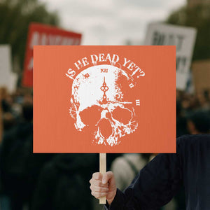 Is He Dead Yet Protest Sign Skull Distressed TS10 Horizontal 18" × 24" Orange Print Your Wear