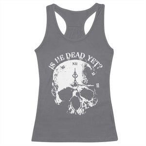 Is He Dead Yet Racerback Tank Top Skull Distressed TS10 Charcoal Print Your Wear