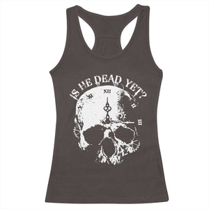 Is He Dead Yet Racerback Tank Top Skull Distressed TS10 Dark Chocolate Print Your Wear