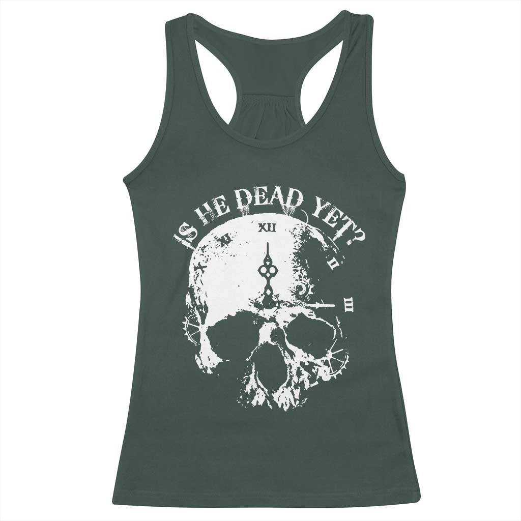 Is He Dead Yet Racerback Tank Top Skull Distressed TS10 Dark Forest Green Print Your Wear