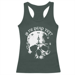 Is He Dead Yet Racerback Tank Top Skull Distressed TS10 Dark Forest Green Print Your Wear