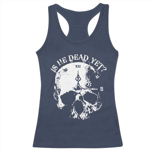 Is He Dead Yet Racerback Tank Top Skull Distressed TS10 Navy Print Your Wear