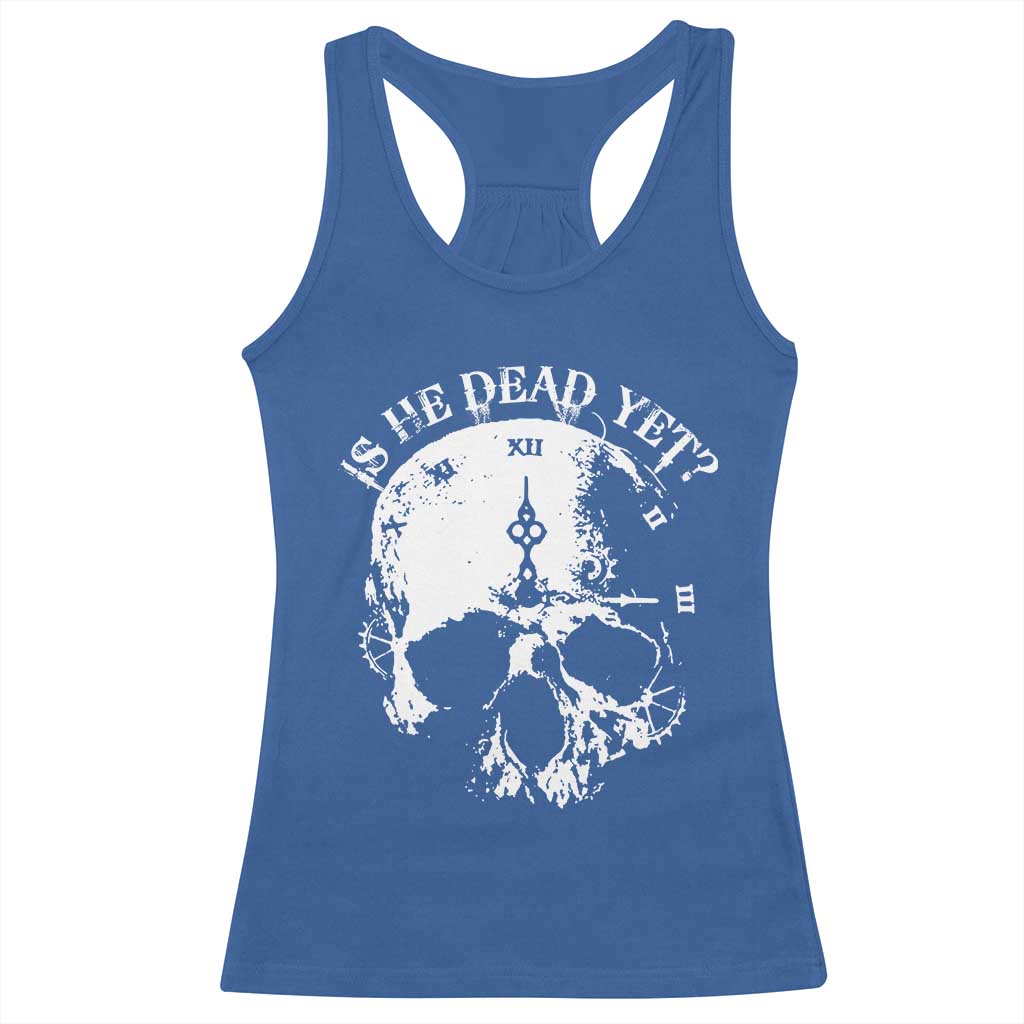 Is He Dead Yet Racerback Tank Top Skull Distressed TS10 Royal Blue Print Your Wear