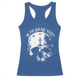 Is He Dead Yet Racerback Tank Top Skull Distressed TS10 Royal Blue Print Your Wear